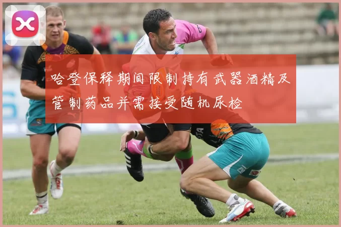 哈登保释期间限制持有武器酒精及管制药品并需接受随机尿检